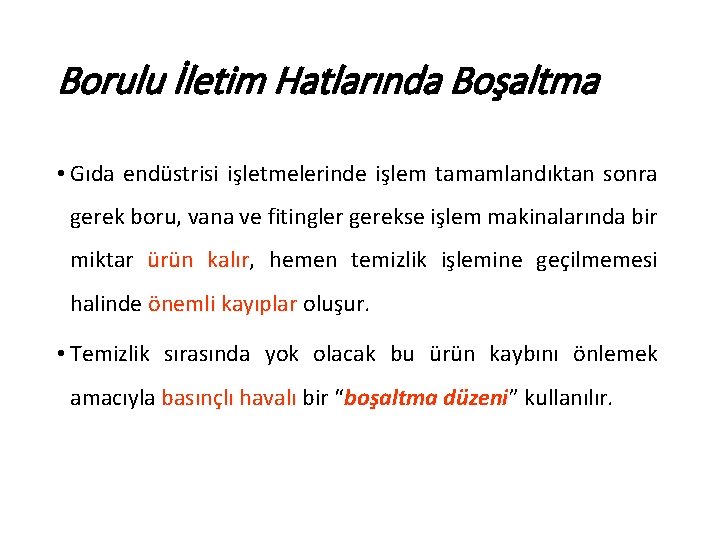 Borulu İletim Hatlarında Boşaltma • Gıda endüstrisi işletmelerinde işlem tamamlandıktan sonra gerek boru, vana