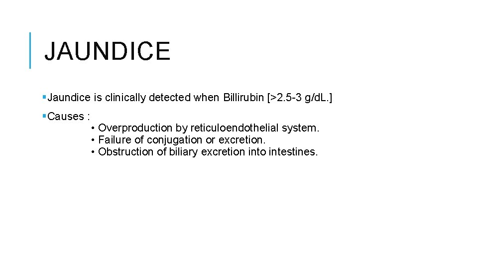 JAUNDICE §Jaundice is clinically detected when Billirubin [>2. 5 -3 g/d. L. ] §Causes