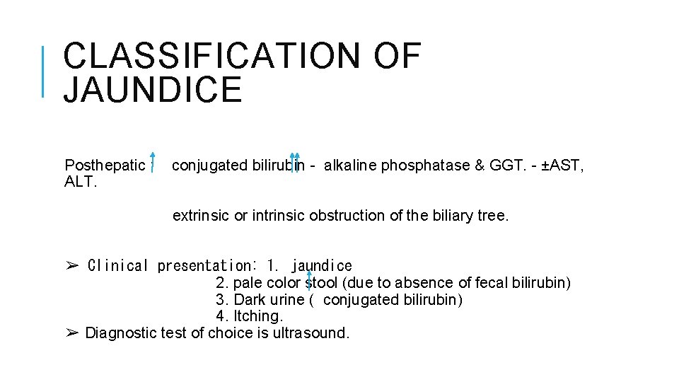 CLASSIFICATION OF JAUNDICE Posthepatic : ALT. conjugated bilirubin - alkaline phosphatase & GGT. -