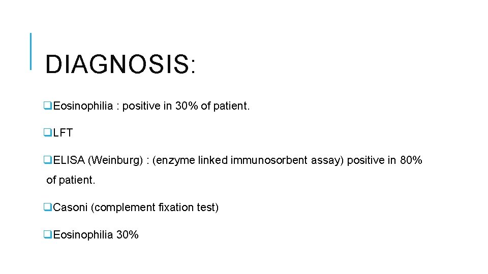DIAGNOSIS: q. Eosinophilia : positive in 30% of patient. q. LFT q. ELISA (Weinburg)