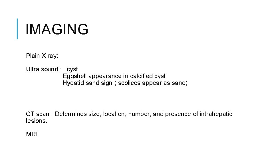 IMAGING Plain X ray: Ultra sound : cyst Eggshell appearance in calcified cyst Hydatid