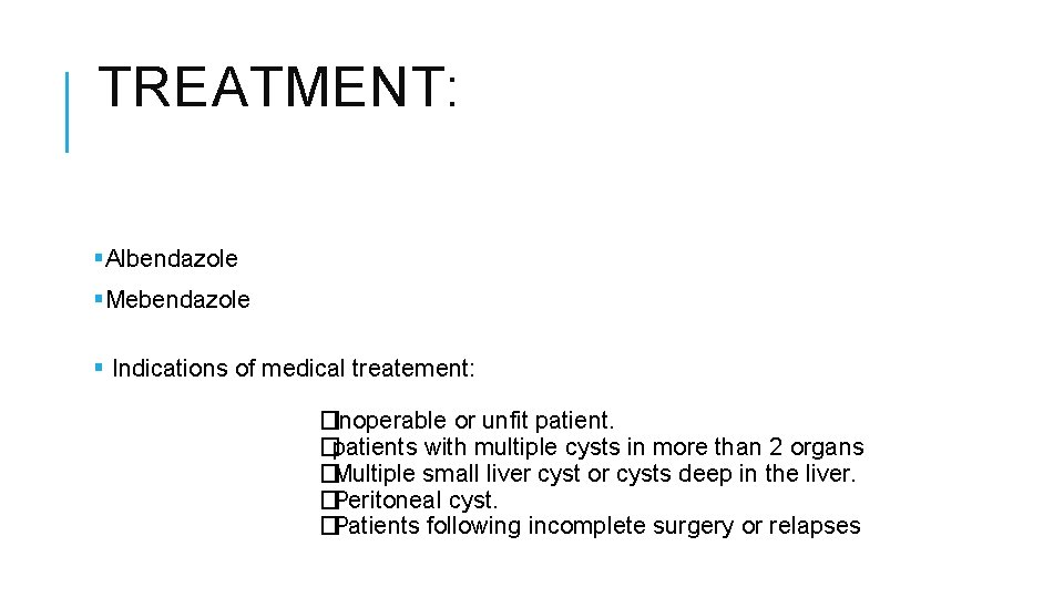 TREATMENT: §Albendazole §Mebendazole § Indications of medical treatement: �Inoperable or unfit patient. �patients with