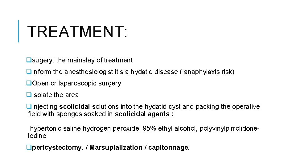 TREATMENT: qsugery: the mainstay of treatment q. Inform the anesthesiologist it’s a hydatid disease