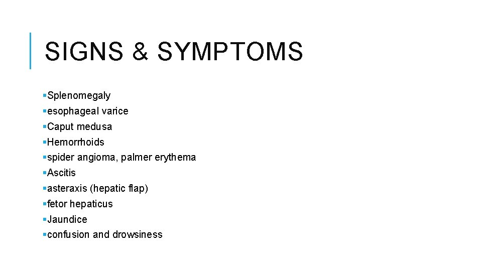 SIGNS & SYMPTOMS §Splenomegaly §esophageal varice §Caput medusa §Hemorrhoids §spider angioma, palmer erythema §Ascitis
