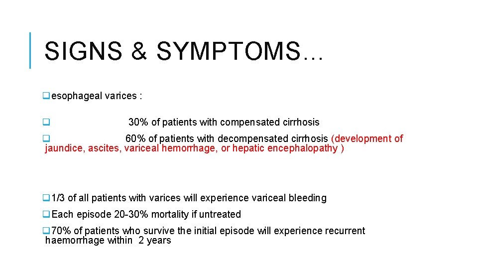 SIGNS & SYMPTOMS… qesophageal varices : q 30% of patients with compensated cirrhosis q