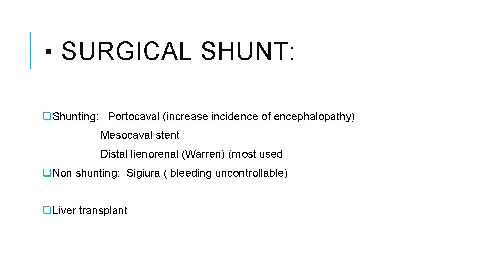 ▪ SURGICAL SHUNT: q. Shunting: Portocaval (increase incidence of encephalopathy) Mesocaval stent Distal lienorenal