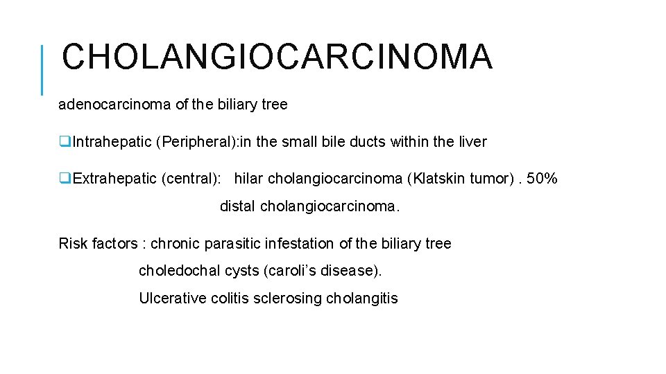 CHOLANGIOCARCINOMA adenocarcinoma of the biliary tree q. Intrahepatic (Peripheral): in the small bile ducts