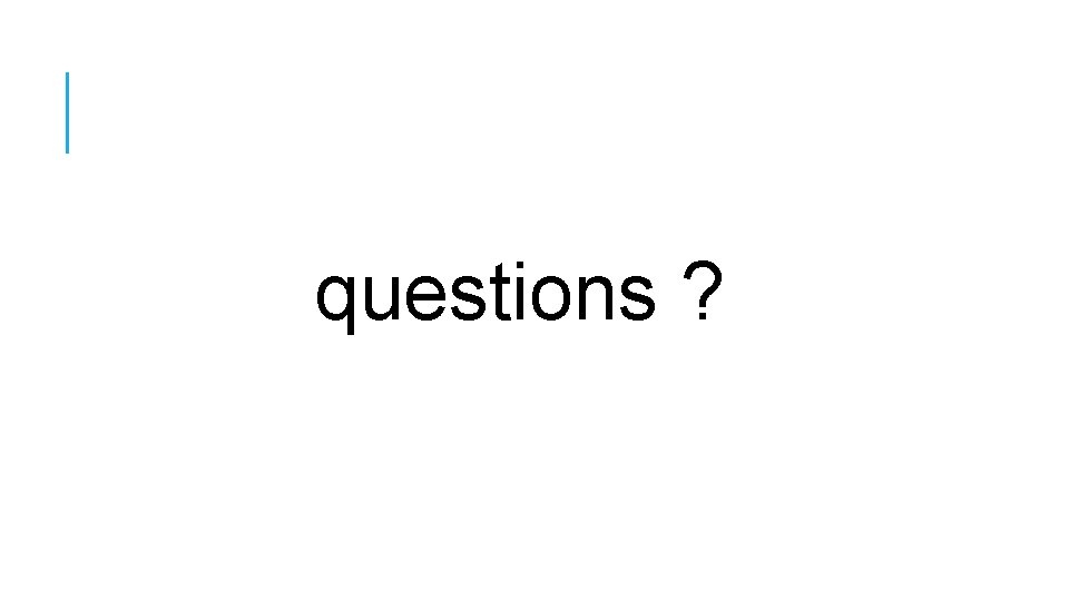 questions ? 