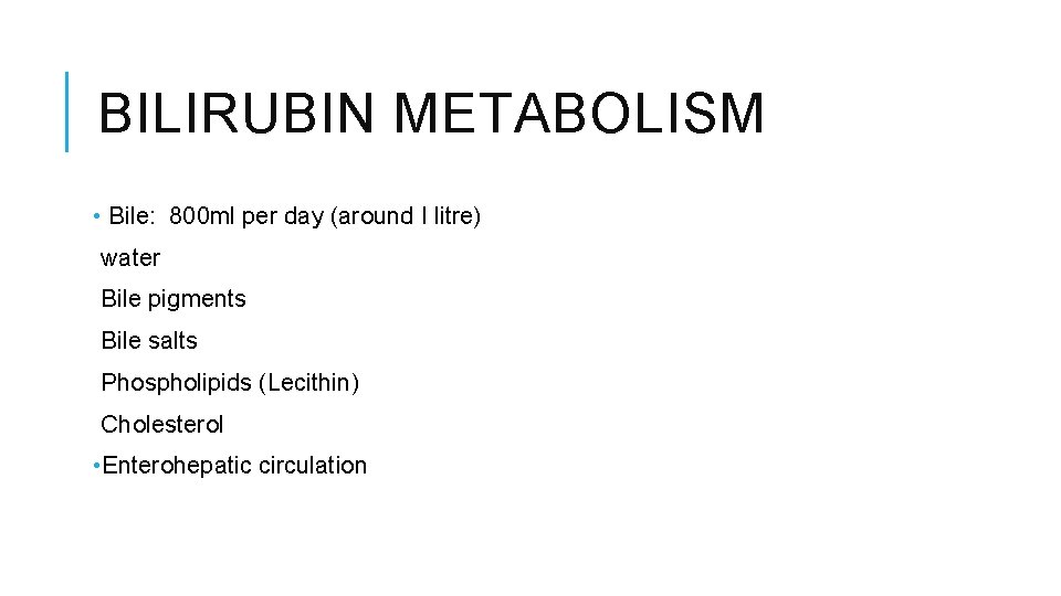 BILIRUBIN METABOLISM • Bile: 800 ml per day (around I litre) water Bile pigments