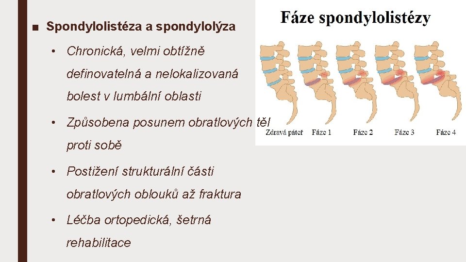 ■ Spondylolistéza a spondylolýza • Chronická, velmi obtížně definovatelná a nelokalizovaná bolest v lumbální