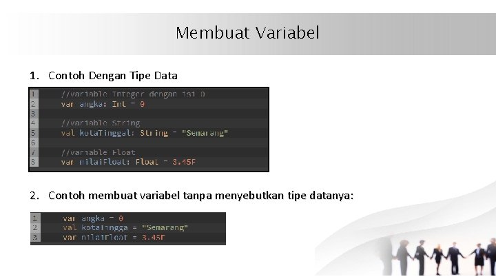 Membuat Variabel 1. Contoh Dengan Tipe Data 2. Contoh membuat variabel tanpa menyebutkan tipe