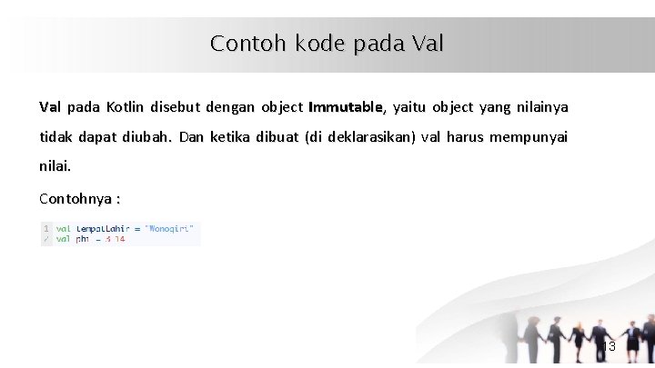 Contoh kode pada Val pada Kotlin disebut dengan object Immutable, yaitu object yang nilainya