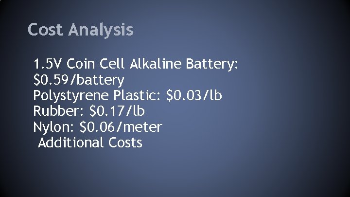 Cost Analysis 1. 5 V Coin Cell Alkaline Battery: $0. 59/battery Polystyrene Plastic: $0.