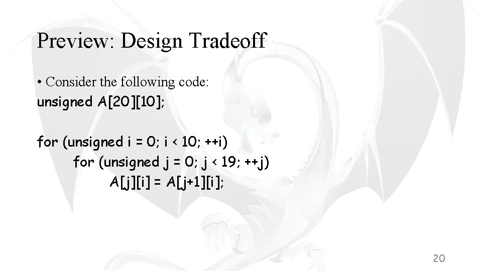 Preview: Design Tradeoff • Consider the following code: unsigned A[20][10]; for (unsigned i =