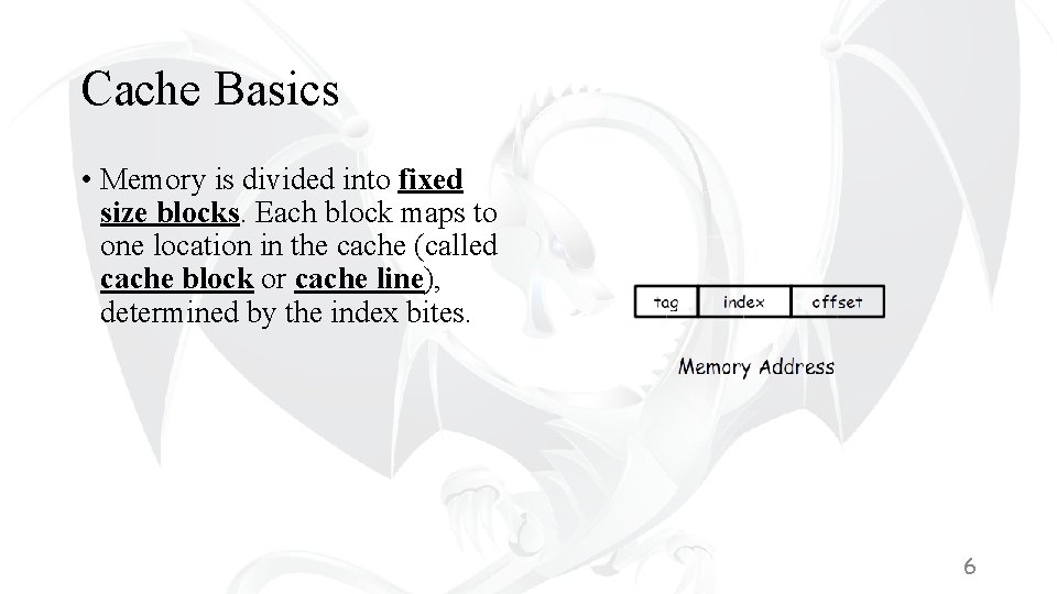 Cache Basics • Memory is divided into fixed size blocks. Each block maps to