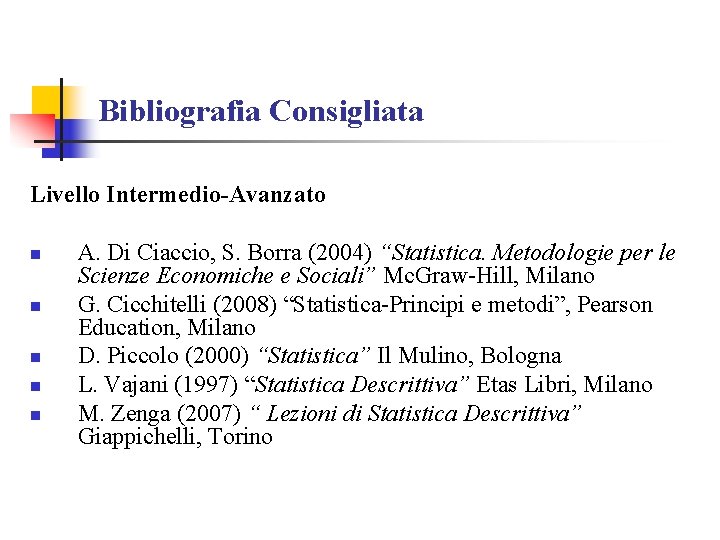 Bibliografia Consigliata Livello Intermedio-Avanzato n n n A. Di Ciaccio, S. Borra (2004) “Statistica.