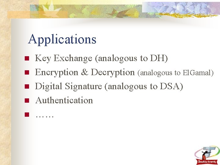 Applications n n n Key Exchange (analogous to DH) Encryption & Decryption (analogous to