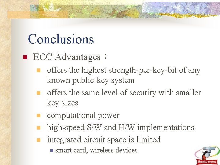 Conclusions n ECC Advantages： n n n offers the highest strength-per-key-bit of any known