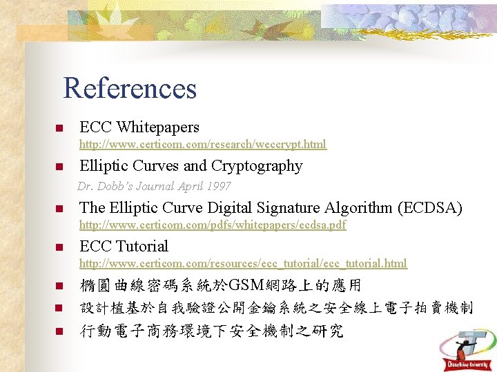 References n ECC Whitepapers http: //www. certicom. com/research/weccrypt. html n Elliptic Curves and Cryptography