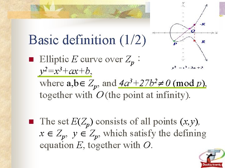 Basic definition (1/2) n Elliptic E curve over Zp： y 2=x 3+ax+b, where a,