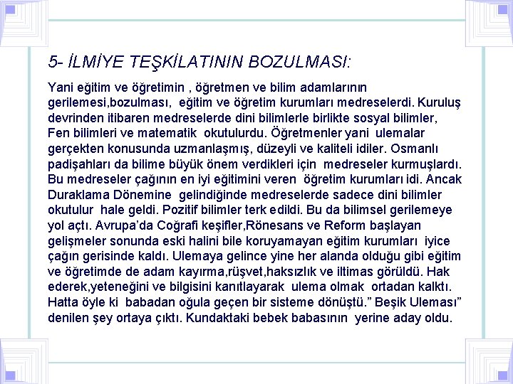 5 - İLMİYE TEŞKİLATININ BOZULMASI: Yani eğitim ve öğretimin , öğretmen ve bilim adamlarının