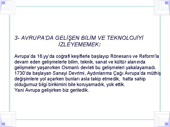 3 - AVRUPA’DA GELİŞEN BİLİM VE TEKNOLOJİYİ İZLEYEMEMEK: Avrupa’da 16. yy’da coğrafi keşiflerle başlayıp