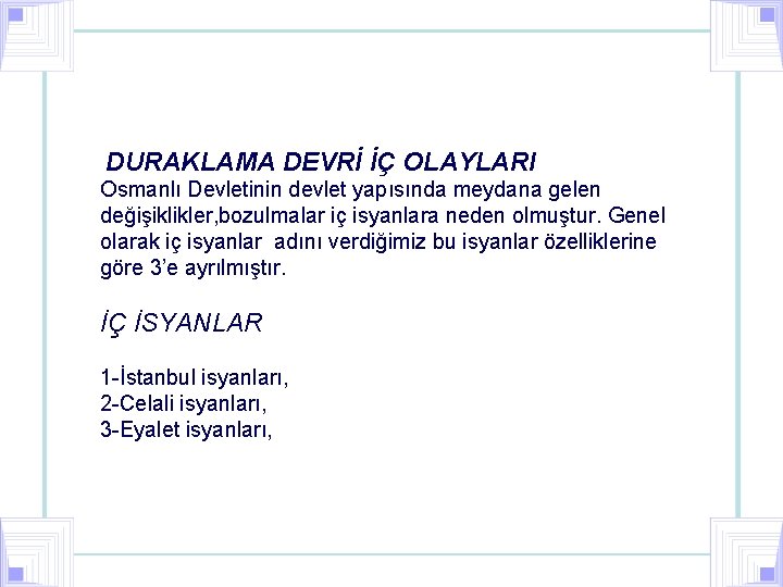 DURAKLAMA DEVRİ İÇ OLAYLARI Osmanlı Devletinin devlet yapısında meydana gelen değişiklikler, bozulmalar iç isyanlara