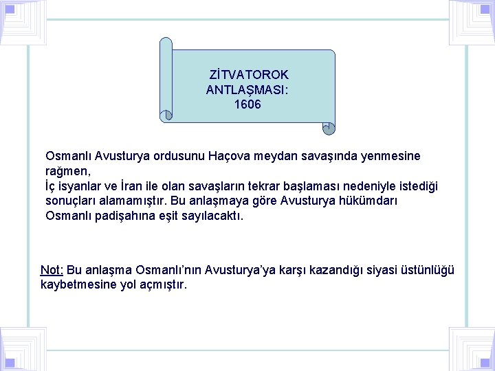 ZİTVATOROK ANTLAŞMASI: 1606 Osmanlı Avusturya ordusunu Haçova meydan savaşında yenmesine rağmen, İç isyanlar ve