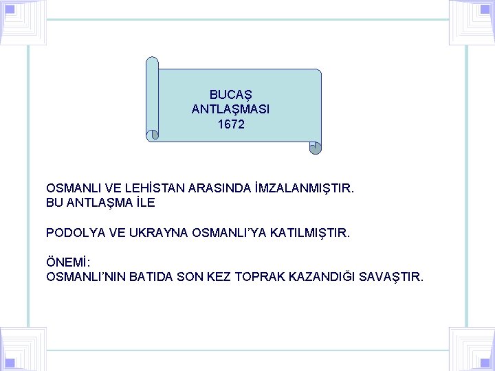 BUCAŞ ANTLAŞMASI 1672 OSMANLI VE LEHİSTAN ARASINDA İMZALANMIŞTIR. BU ANTLAŞMA İLE PODOLYA VE UKRAYNA