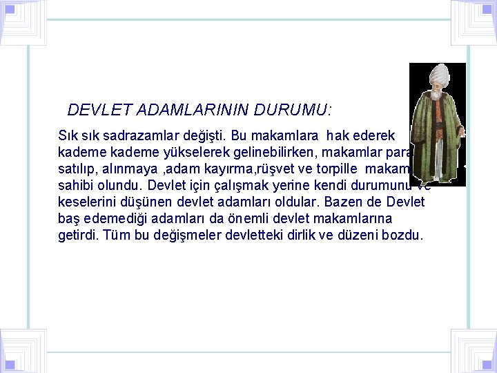 DEVLET ADAMLARININ DURUMU: Sık sadrazamlar değişti. Bu makamlara hak ederek kademe yükselerek gelinebilirken, makamlar