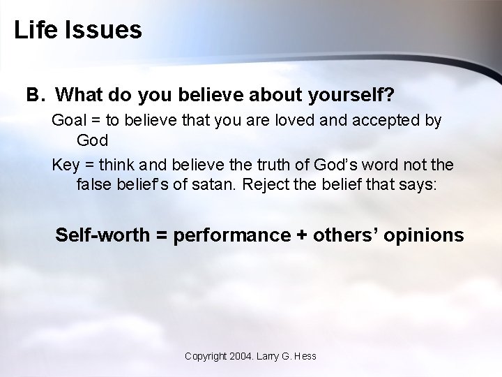 Life Issues B. What do you believe about yourself? Goal = to believe that