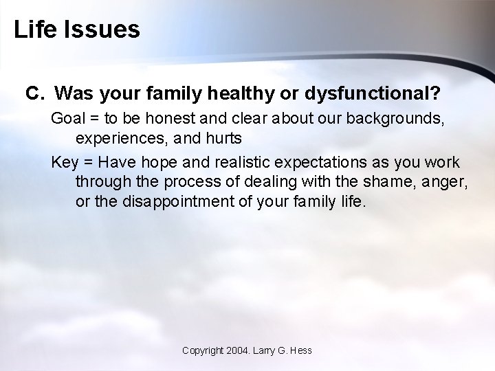 Life Issues C. Was your family healthy or dysfunctional? Goal = to be honest