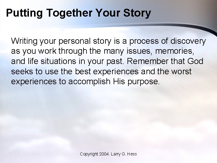 Putting Together Your Story Writing your personal story is a process of discovery as