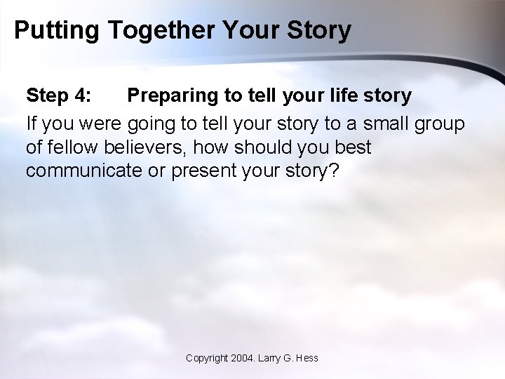 Putting Together Your Story Step 4: Preparing to tell your life story If you