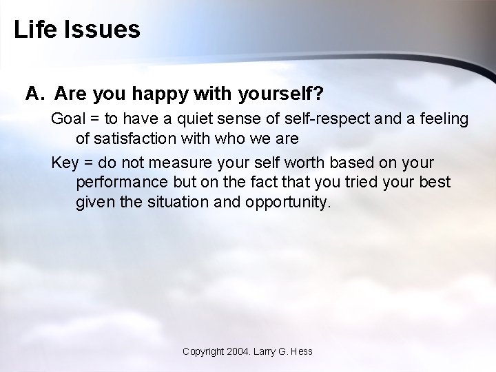 Life Issues A. Are you happy with yourself? Goal = to have a quiet