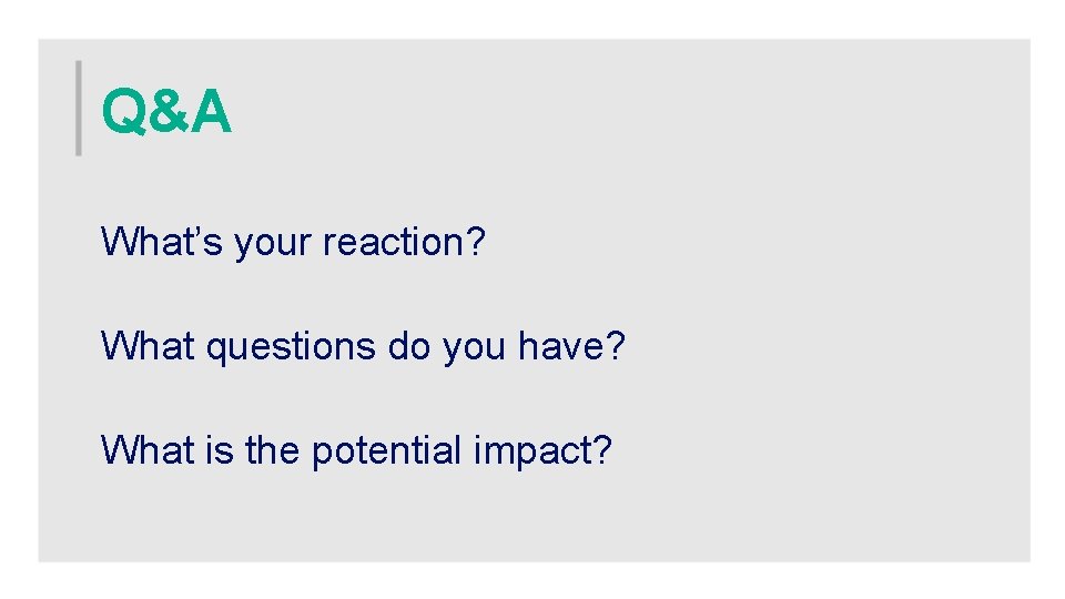 Q&A What’s your reaction? What questions do you have? What is the potential impact?