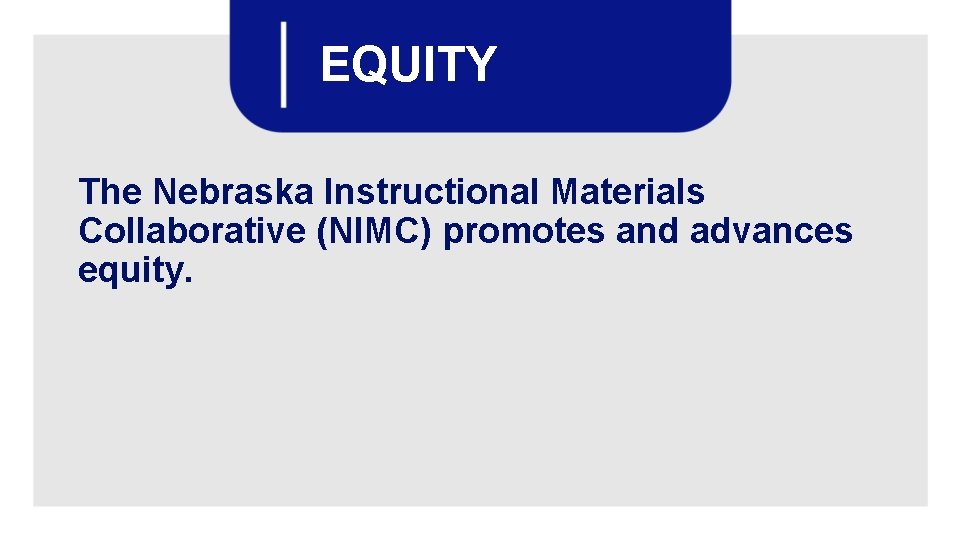 EQUITY The Nebraska Instructional Materials Collaborative (NIMC) promotes and advances equity. 