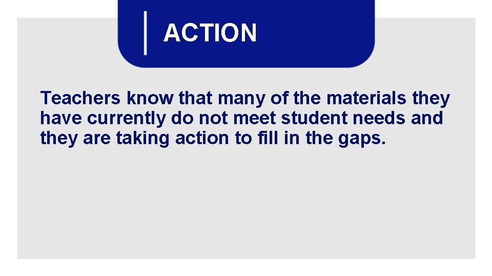 ACTION Teachers know that many of the materials they have currently do not meet