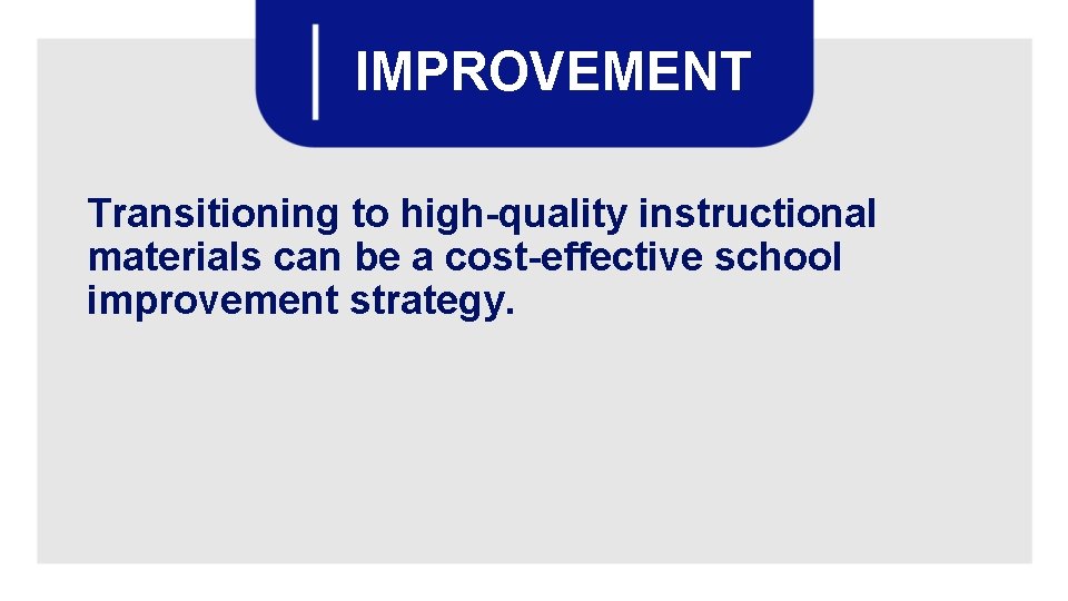 IMPROVEMENT Transitioning to high-quality instructional materials can be a cost-effective school improvement strategy. 