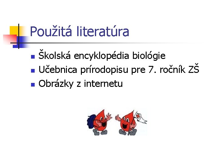Použitá literatúra n n n Školská encyklopédia biológie Učebnica prírodopisu pre 7. ročník ZŠ