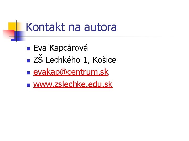 Kontakt na autora n n Eva Kapcárová ZŠ Lechkého 1, Košice evakap@centrum. sk www.