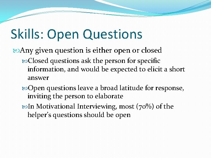 Skills: Open Questions Any given question is either open or closed Closed questions ask