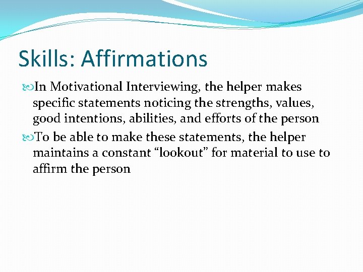 Skills: Affirmations In Motivational Interviewing, the helper makes specific statements noticing the strengths, values,