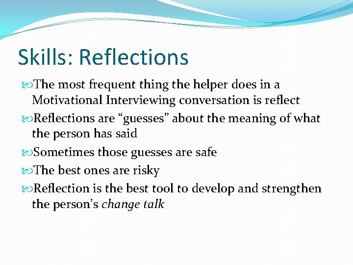 Skills: Reflections The most frequent thing the helper does in a Motivational Interviewing conversation