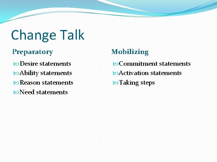Change Talk Preparatory Mobilizing Desire statements Ability statements Reason statements Need statements Commitment statements