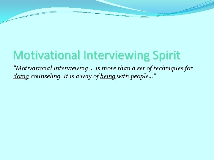 Motivational Interviewing Spirit “Motivational Interviewing … is more than a set of techniques for