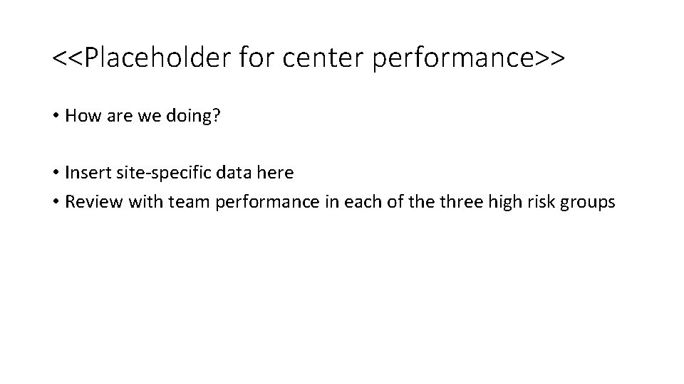 <<Placeholder for center performance>> • How are we doing? • Insert site-specific data here