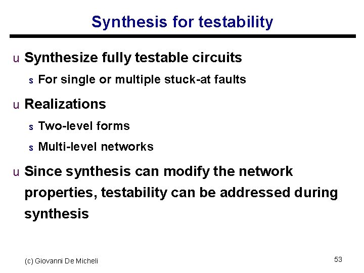 Synthesis for testability u Synthesize fully testable circuits s For single or multiple stuck-at
