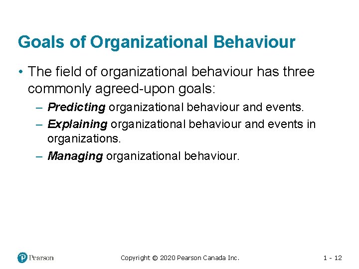 Goals of Organizational Behaviour • The field of organizational behaviour has three commonly agreed-upon