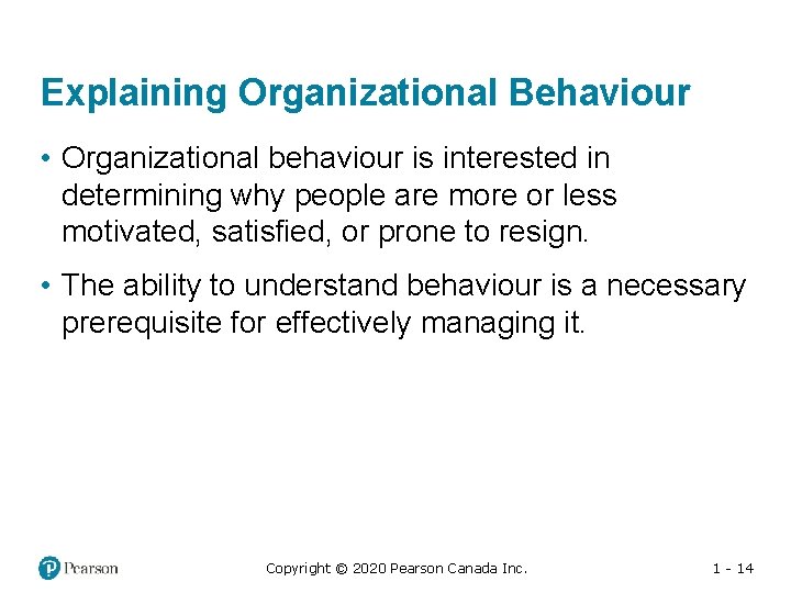 Explaining Organizational Behaviour • Organizational behaviour is interested in determining why people are more